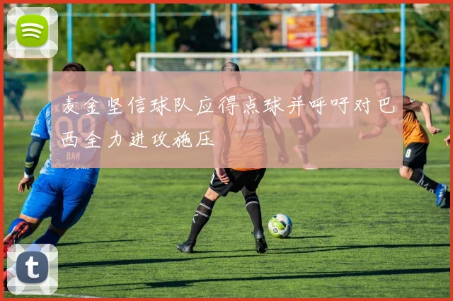 麦金坚信球队应得点球并呼吁对巴西全力进攻施压