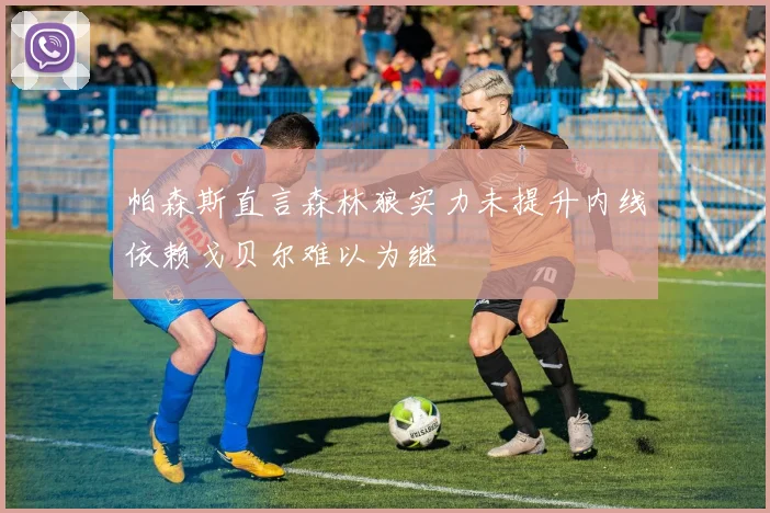 帕森斯直言森林狼实力未提升内线依赖戈贝尔难以为继