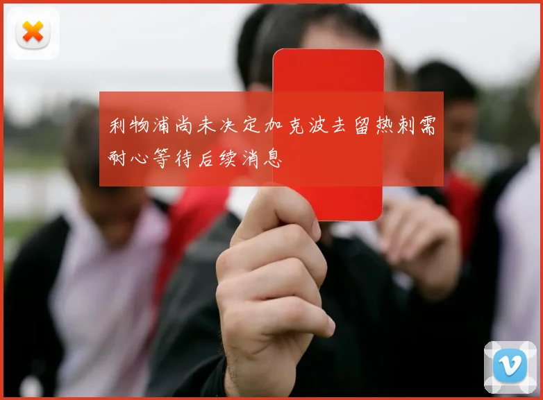 利物浦尚未决定加克波去留热刺需耐心等待后续消息